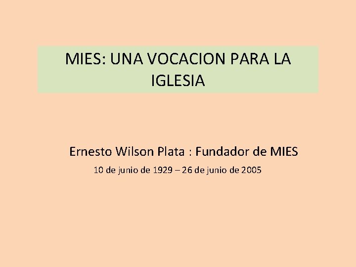 MIES: UNA VOCACION PARA LA IGLESIA Ernesto Wilson Plata : Fundador de MIES 10 MIES: UNA VOCACION PARA LA IGLESIA Ernesto Wilson Plata : Fundador de MIES 10