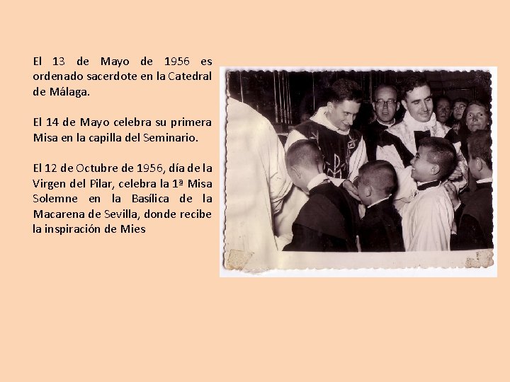 El 13 de Mayo de 1956 es ordenado sacerdote en la Catedral de Málaga. El 13 de Mayo de 1956 es ordenado sacerdote en la Catedral de Málaga.