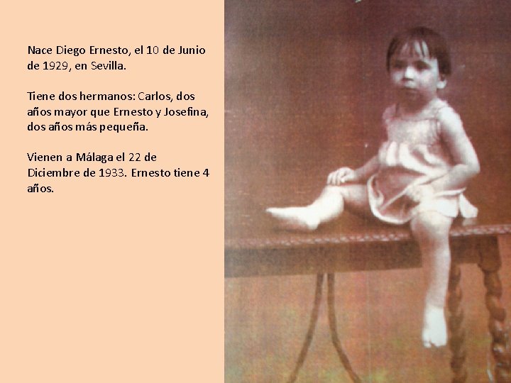 Nace Diego Ernesto, el 10 de Junio de 1929, en Sevilla. Tiene dos hermanos: Nace Diego Ernesto, el 10 de Junio de 1929, en Sevilla. Tiene dos hermanos: