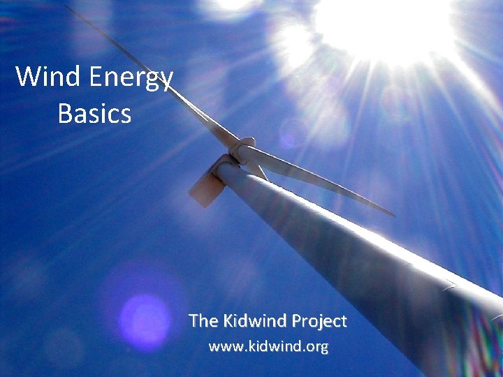 Wind Energy Basics The Kidwind Project www. kidwind. org 