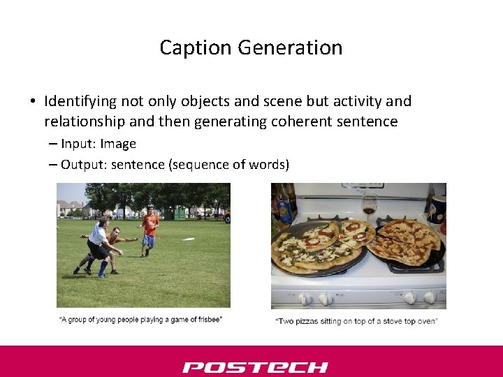 Caption Generation • Identifying not only objects and scene but activity and relationship and