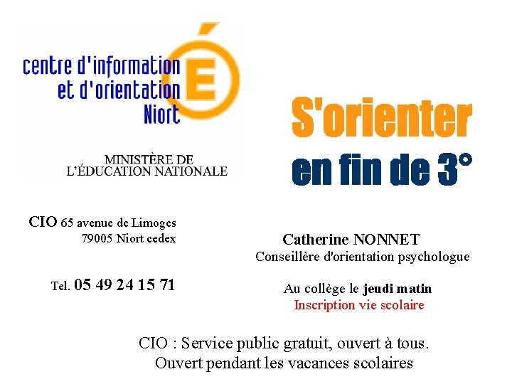 CIO 65 avenue de Limoges 79005 Niort cedex Catherine NONNET Conseillère d'orientation psychologue Tel. CIO 65 avenue de Limoges 79005 Niort cedex Catherine NONNET Conseillère d'orientation psychologue Tel.