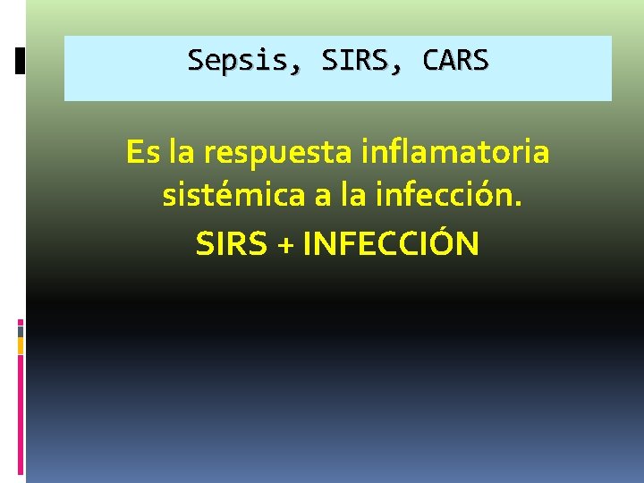 Sepsis, SIRS, CARS Es la respuesta inflamatoria sistémica a la infección. SIRS + INFECCIÓN Sepsis, SIRS, CARS Es la respuesta inflamatoria sistémica a la infección. SIRS + INFECCIÓN