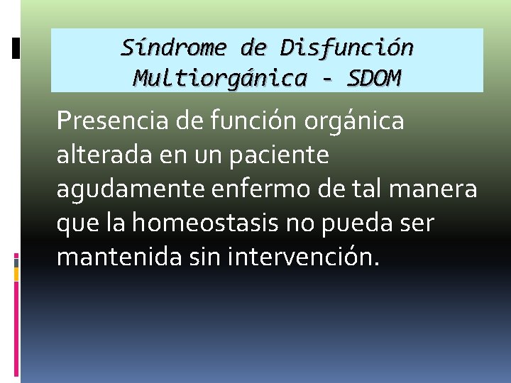 Síndrome de Disfunción Multiorgánica - SDOM Presencia de función orgánica alterada en un paciente Síndrome de Disfunción Multiorgánica - SDOM Presencia de función orgánica alterada en un paciente
