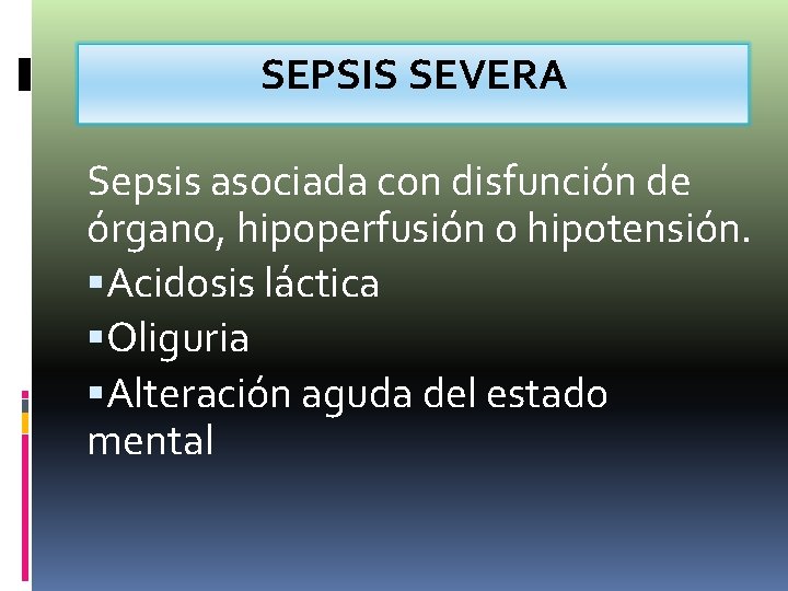 SEPSIS SEVERA Sepsis asociada con disfunción de órgano, hipoperfusión o hipotensión. Acidosis láctica Oliguria SEPSIS SEVERA Sepsis asociada con disfunción de órgano, hipoperfusión o hipotensión. Acidosis láctica Oliguria