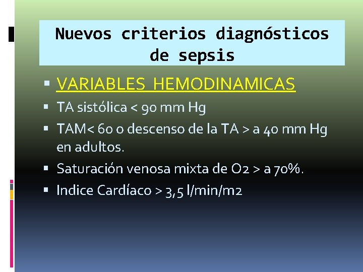 Nuevos criterios diagnósticos de sepsis VARIABLES HEMODINAMICAS TA sistólica < 90 mm Hg TAM< Nuevos criterios diagnósticos de sepsis VARIABLES HEMODINAMICAS TA sistólica < 90 mm Hg TAM<