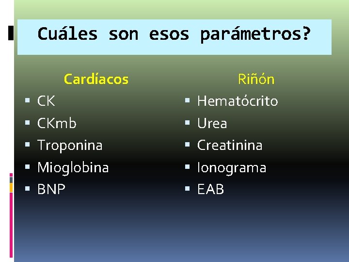Cuáles son esos parámetros? Cardíacos CK CKmb Troponina Mioglobina BNP Riñón Hematócrito Urea Creatinina Cuáles son esos parámetros? Cardíacos CK CKmb Troponina Mioglobina BNP Riñón Hematócrito Urea Creatinina