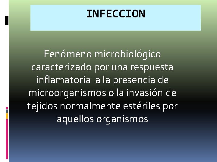 INFECCION Fenómeno microbiológico caracterizado por una respuesta inflamatoria a la presencia de microorganismos o INFECCION Fenómeno microbiológico caracterizado por una respuesta inflamatoria a la presencia de microorganismos o