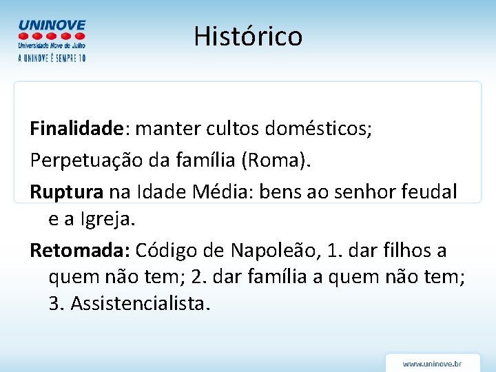 Histórico Finalidade: manter cultos domésticos; Perpetuação da família (Roma). Ruptura na Idade Média: bens Histórico Finalidade: manter cultos domésticos; Perpetuação da família (Roma). Ruptura na Idade Média: bens