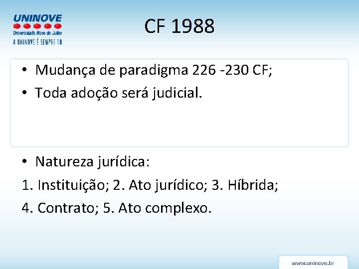 CF 1988 • Mudança de paradigma 226 -230 CF; • Toda adoção será judicial. CF 1988 • Mudança de paradigma 226 -230 CF; • Toda adoção será judicial.