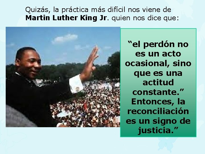 Quizás, la práctica más difícil nos viene de Martin Luther King Jr. quien nos