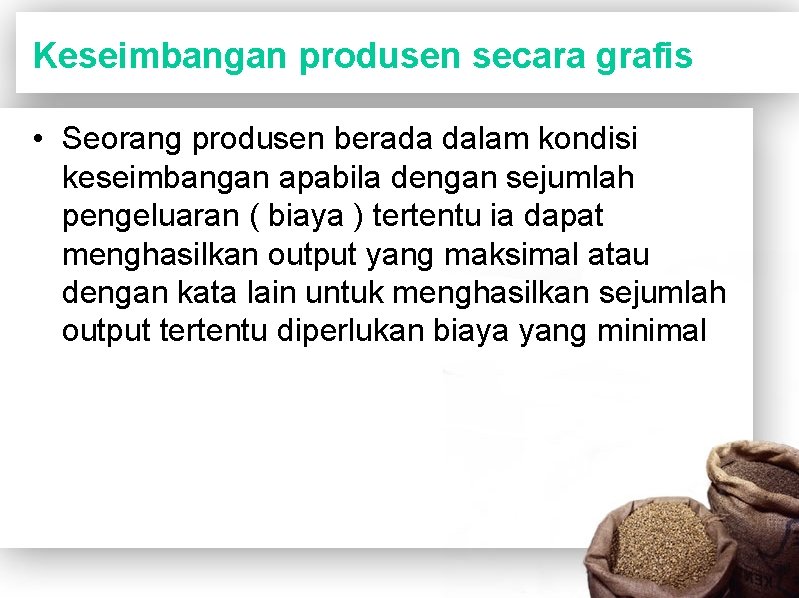 Keseimbangan produsen secara grafis • Seorang produsen berada dalam kondisi keseimbangan apabila dengan sejumlah