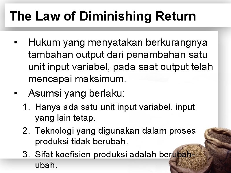 The Law of Diminishing Return • • Hukum yang menyatakan berkurangnya tambahan output dari