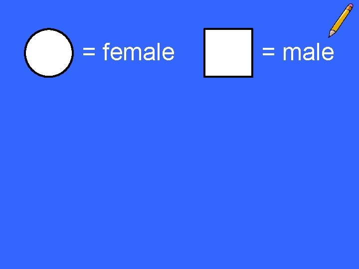 = female = male 