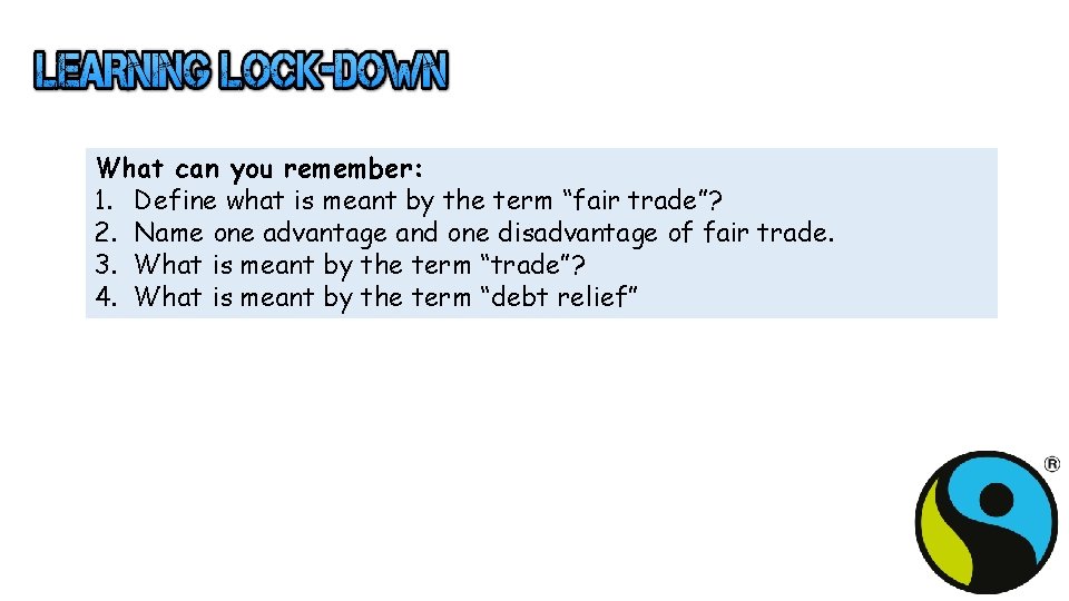 What can you remember: 1. Define what is meant by the term “fair trade”?