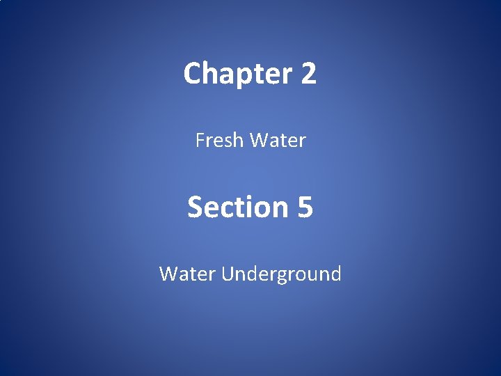 Chapter 2 Fresh Water Section 5 Water Underground 