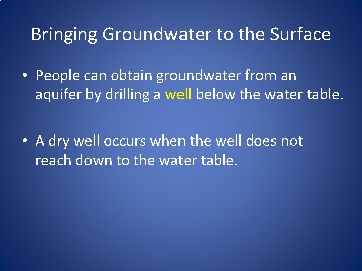 Bringing Groundwater to the Surface • People can obtain groundwater from an aquifer by