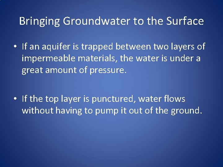 Bringing Groundwater to the Surface • If an aquifer is trapped between two layers