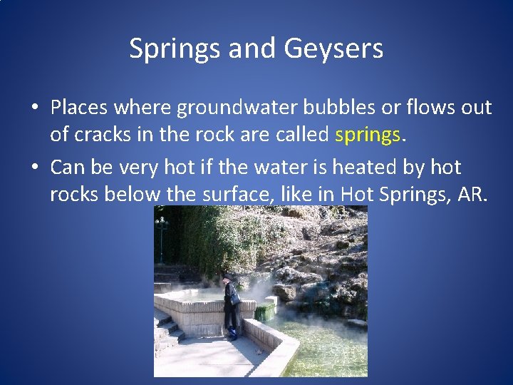 Springs and Geysers • Places where groundwater bubbles or flows out of cracks in