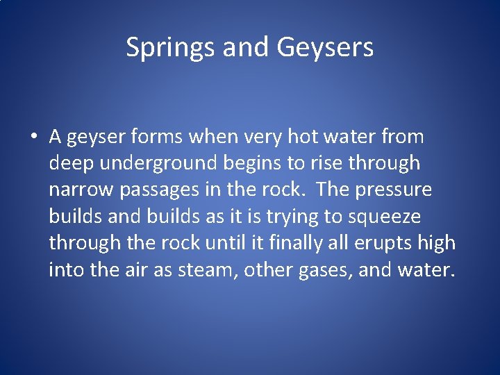 Springs and Geysers • A geyser forms when very hot water from deep underground