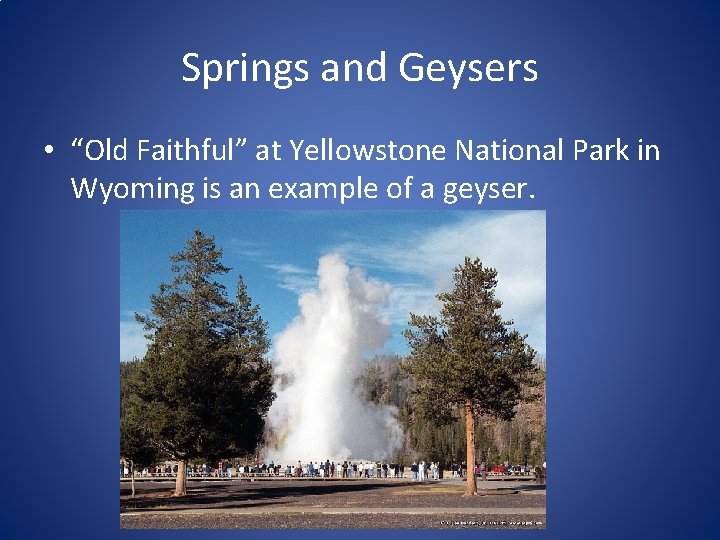 Springs and Geysers • “Old Faithful” at Yellowstone National Park in Wyoming is an