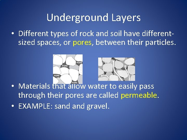 Underground Layers • Different types of rock and soil have differentsized spaces, or pores,