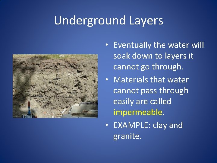 Underground Layers • Eventually the water will soak down to layers it cannot go