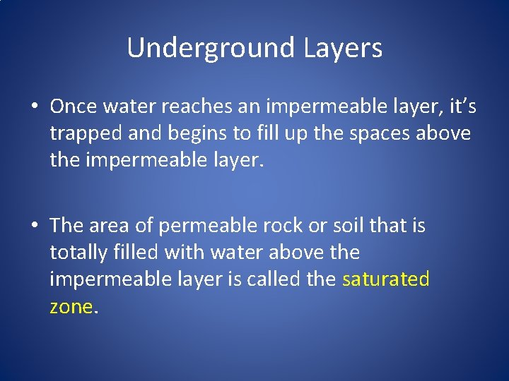 Underground Layers • Once water reaches an impermeable layer, it’s trapped and begins to