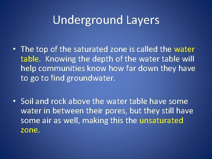 Underground Layers • The top of the saturated zone is called the water table.