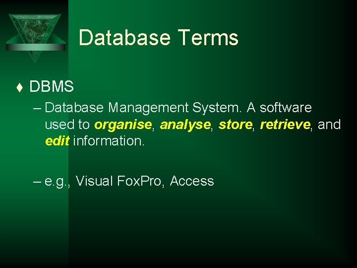 Database Terms t DBMS – Database Management System. A software used to organise, analyse,