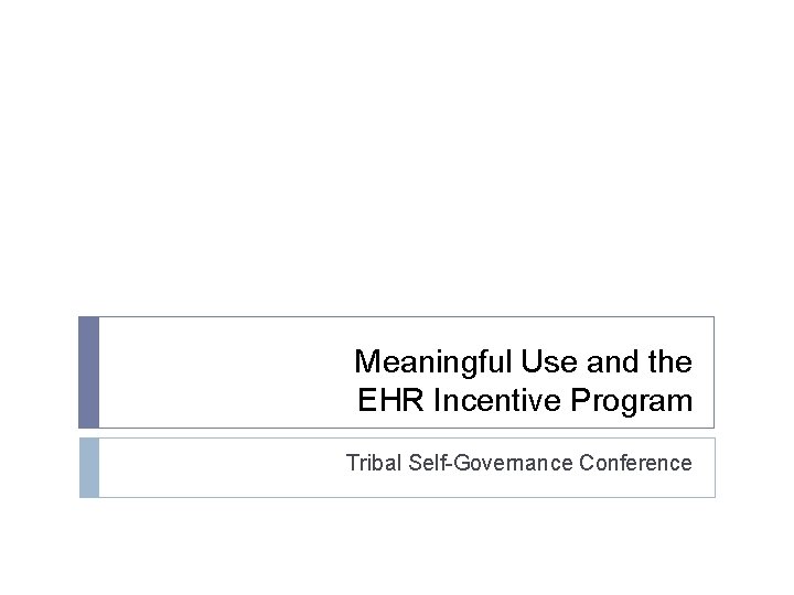 Meaningful Use and the EHR Incentive Program Tribal Self-Governance Conference 
