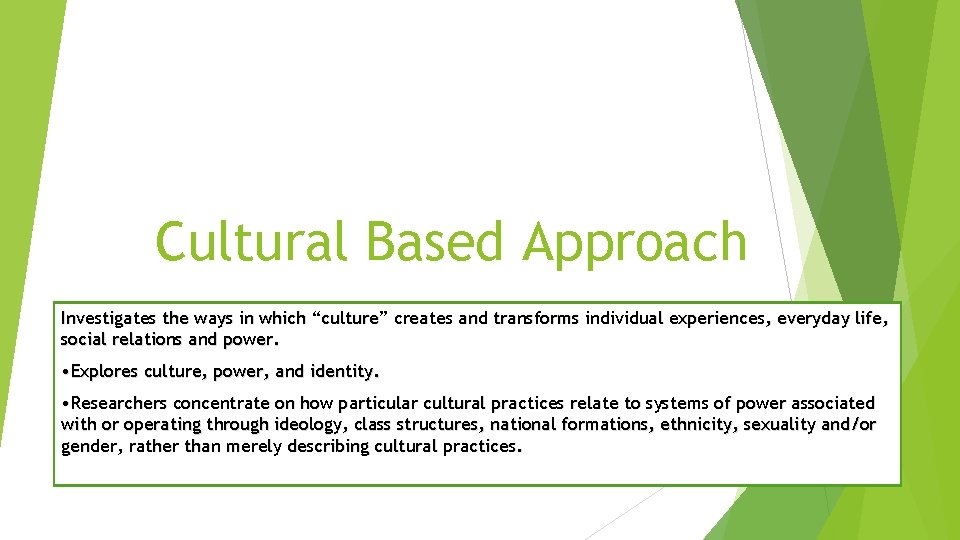 Cultural Based Approach Investigates the ways in which “culture” creates and transforms individual experiences,