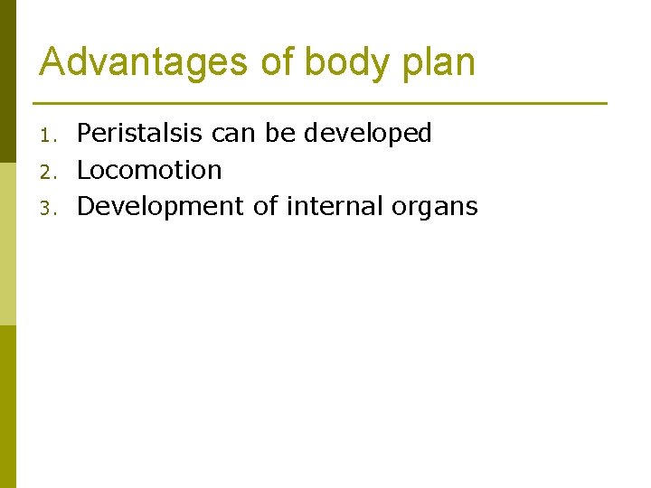 Advantages of body plan 1. 2. 3. Peristalsis can be developed Locomotion Development of