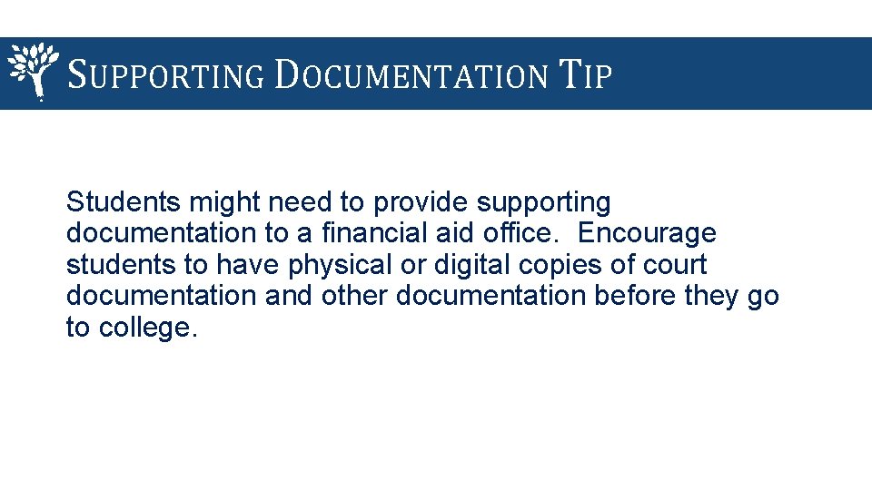 SUPPORTING DOCUMENTATION TIP Students might need to provide supporting documentation to a financial aid