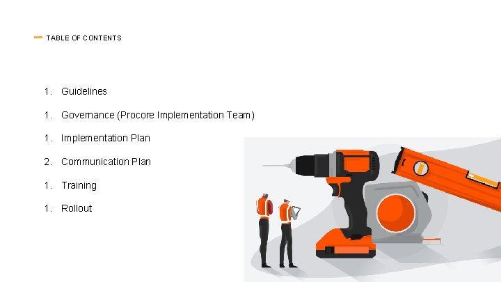 TABLE OF CONTENTS 1. Guidelines 1. Governance (Procore Implementation Team) 1. Implementation Plan 2.