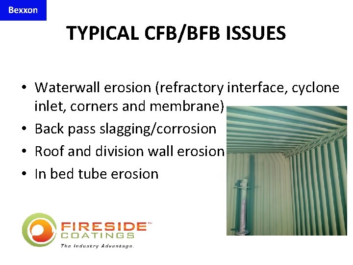 TYPICAL CFB/BFB ISSUES • Waterwall erosion (refractory interface, cyclone inlet, corners and membrane) •