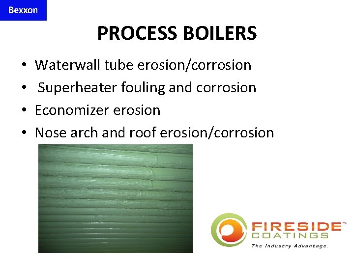 PROCESS BOILERS • • Waterwall tube erosion/corrosion Superheater fouling and corrosion Economizer erosion Nose
