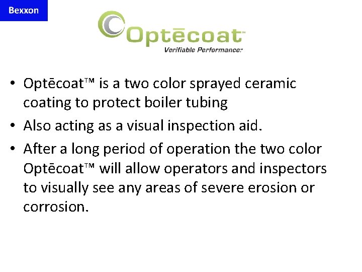  • Optēcoat™ is a two color sprayed ceramic coating to protect boiler tubing