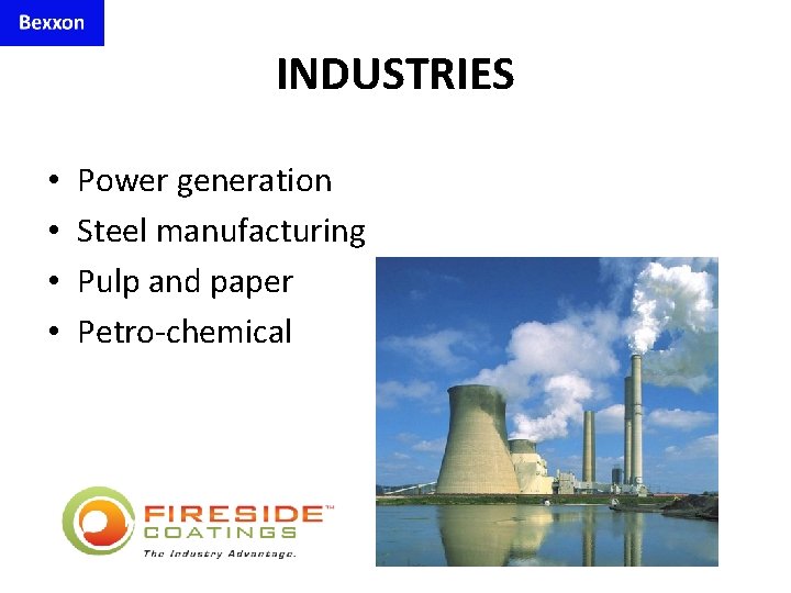 INDUSTRIES • • Power generation Steel manufacturing Pulp and paper Petro-chemical 