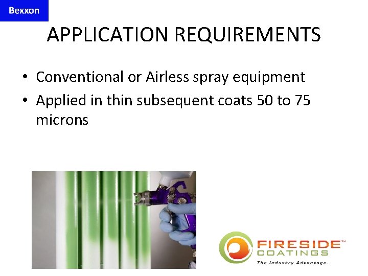APPLICATION REQUIREMENTS • Conventional or Airless spray equipment • Applied in thin subsequent coats