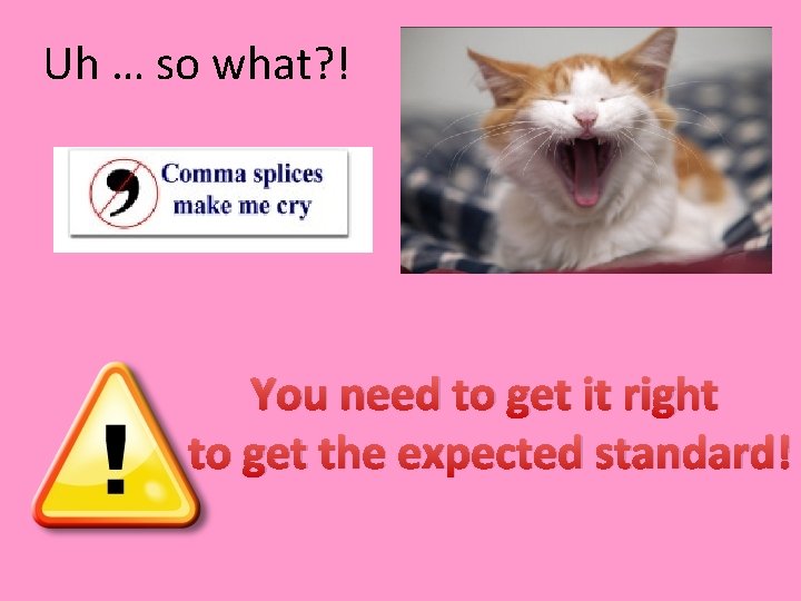 Uh … so what? ! You need to get it right to get the