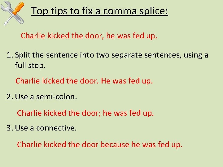 Top tips to fix a comma splice: Charlie kicked the door, he was fed