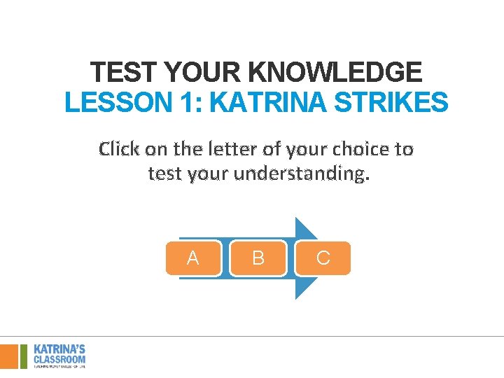 TEST YOUR KNOWLEDGE LESSON 1: KATRINA STRIKES Click on the letter of your choice
