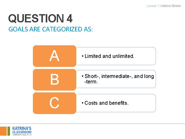 Lesson 1: Katrina Strikes QUESTION 4 GOALS ARE CATEGORIZED AS: A • Limited and