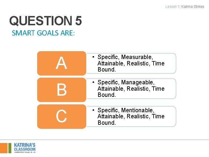 Lesson 1: Katrina Strikes QUESTION 5 SMART GOALS ARE: A • Specific, Measurable, Attainable,