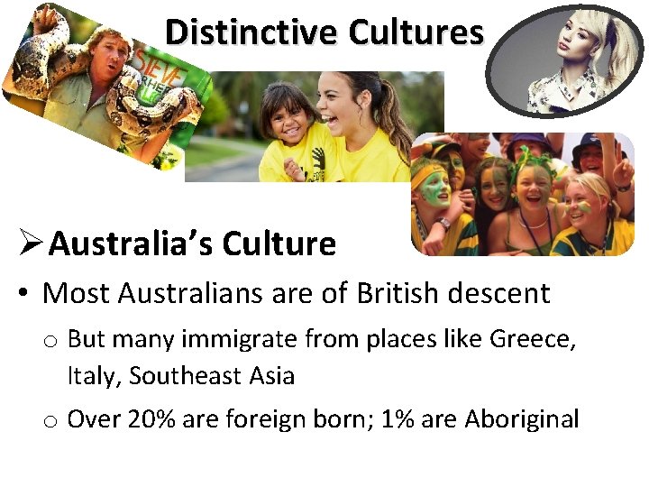 Distinctive Cultures ØAustralia’s Culture • Most Australians are of British descent o But many