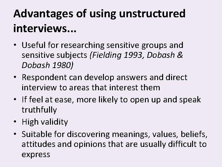 Advantages of using unstructured interviews. . . • Useful for researching sensitive groups and
