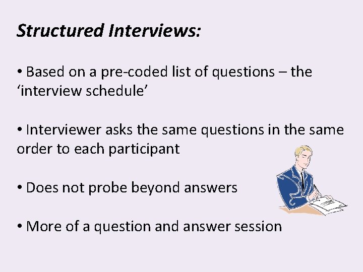 Structured Interviews: • Based on a pre-coded list of questions – the ‘interview schedule’