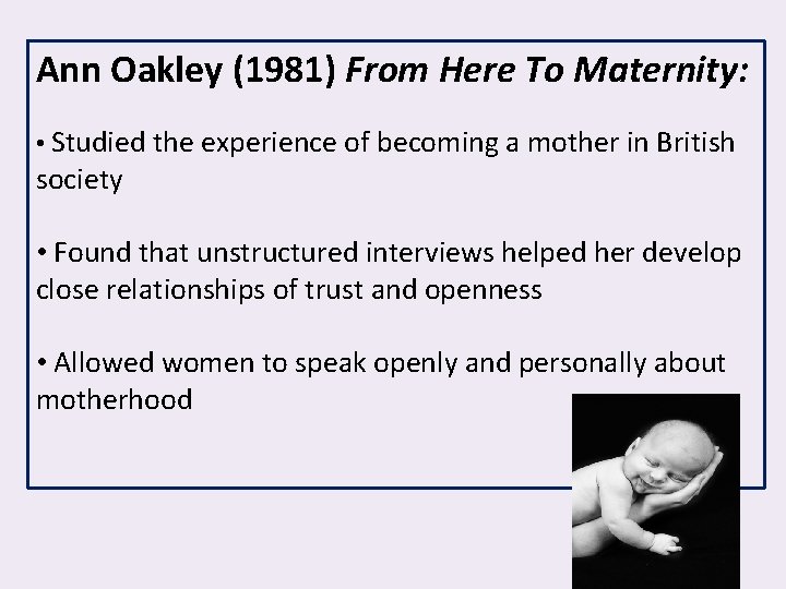 Ann Oakley (1981) From Here To Maternity: • Studied the experience of becoming a
