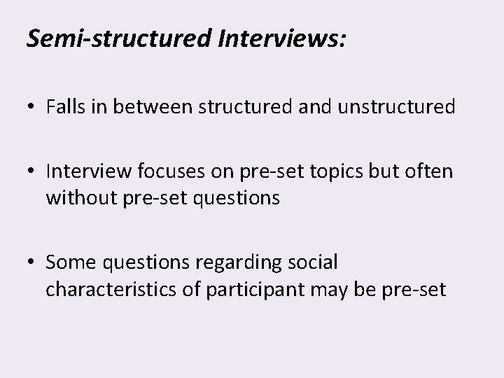 Semi-structured Interviews: • Falls in between structured and unstructured • Interview focuses on pre-set